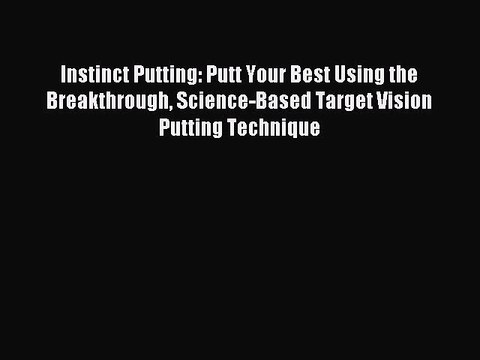 Read Instinct Putting: Putt Your Best Using the Breakthrough Science-Based Target Vision Putting