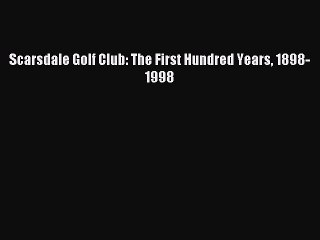 Read Scarsdale Golf Club: The First Hundred Years 1898-1998 PDF Online