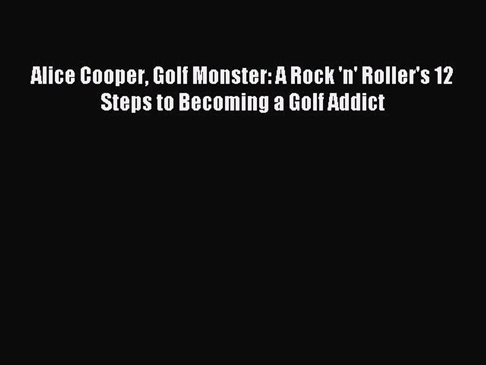 Read Alice Cooper Golf Monster: A Rock 'n' Roller's 12 Steps to Becoming a Golf Addict Ebook