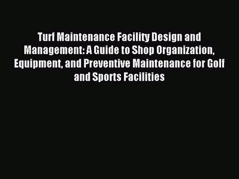 Read Turf Maintenance Facility Design and Management: A Guide to Shop Organization Equipment
