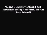 PDF The A to Z of Aria Fill In The Blank Gift Book: Personalized Meaning of Name (A to Z Name