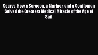 [Read book] Scurvy: How a Surgeon a Mariner and a Gentleman Solved the Greatest Medical Miracle
