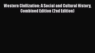 [Read book] Western Civilization: A Social and Cultural History Combined Edition (2nd Edition)