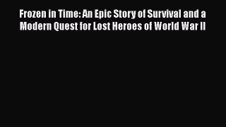 [Read book] Frozen in Time: An Epic Story of Survival and a Modern Quest for Lost Heroes of