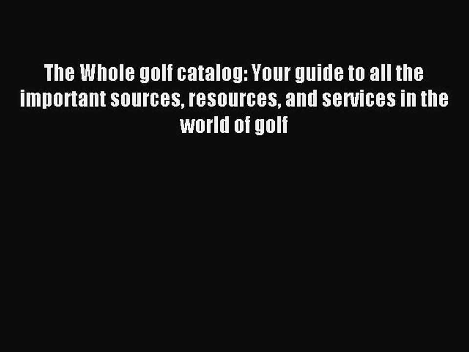Read The Whole golf catalog: Your guide to all the important sources resources and services