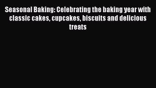 [PDF] Seasonal Baking: Celebrating the baking year with classic cakes cupcakes biscuits and