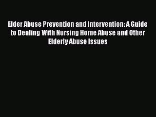 [PDF] Elder Abuse Prevention and Intervention: A Guide to Dealing With Nursing Home Abuse and