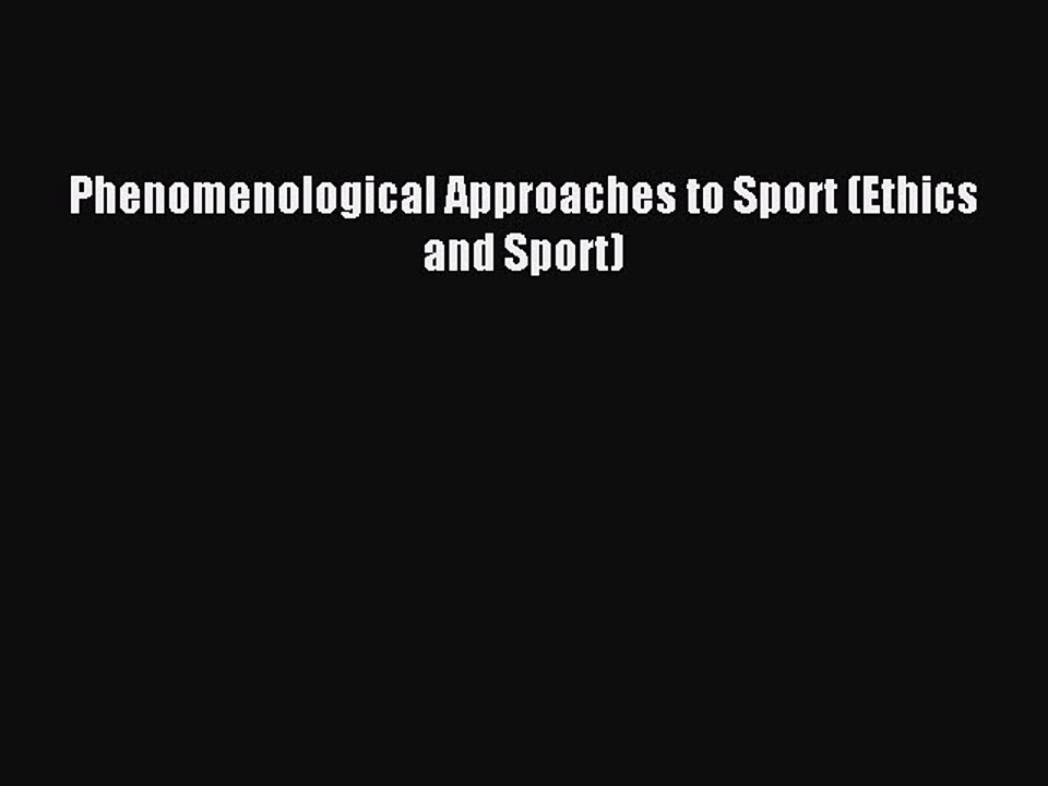Download Phenomenological Approaches to Sport (Ethics and Sport) PDF Online