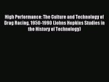 Read High Performance: The Culture and Technology of Drag Racing 1950-1990 (Johns Hopkins Studies