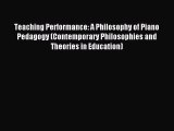 Read Teaching Performance: A Philosophy of Piano Pedagogy (Contemporary Philosophies and Theories