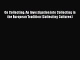 Read On Collecting: An Investigation into Collecting in the European Tradition (Collecting