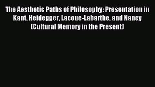Read The Aesthetic Paths of Philosophy: Presentation in Kant Heidegger Lacoue-Labarthe and
