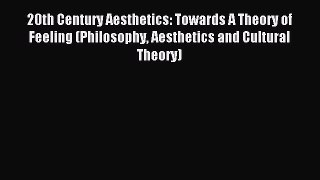 Read 20th Century Aesthetics: Towards A Theory of Feeling (Philosophy Aesthetics and Cultural