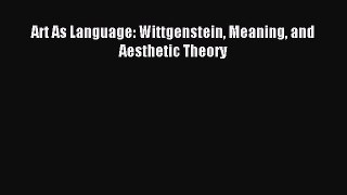 Read Art As Language: Wittgenstein Meaning and Aesthetic Theory PDF Free