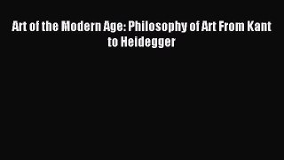 Read Art of the Modern Age: Philosophy of Art From Kant to Heidegger PDF Online