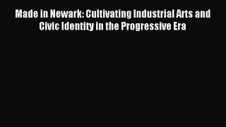 Read Made in Newark: Cultivating Industrial Arts and Civic Identity in the Progressive Era