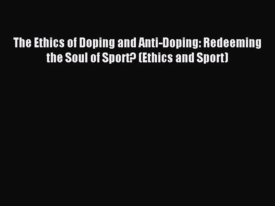 Read The Ethics of Doping and Anti-Doping: Redeeming the Soul of Sport? (Ethics and Sport)