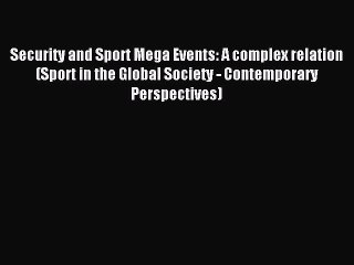 Read Security and Sport Mega Events: A complex relation (Sport in the Global Society - Contemporary