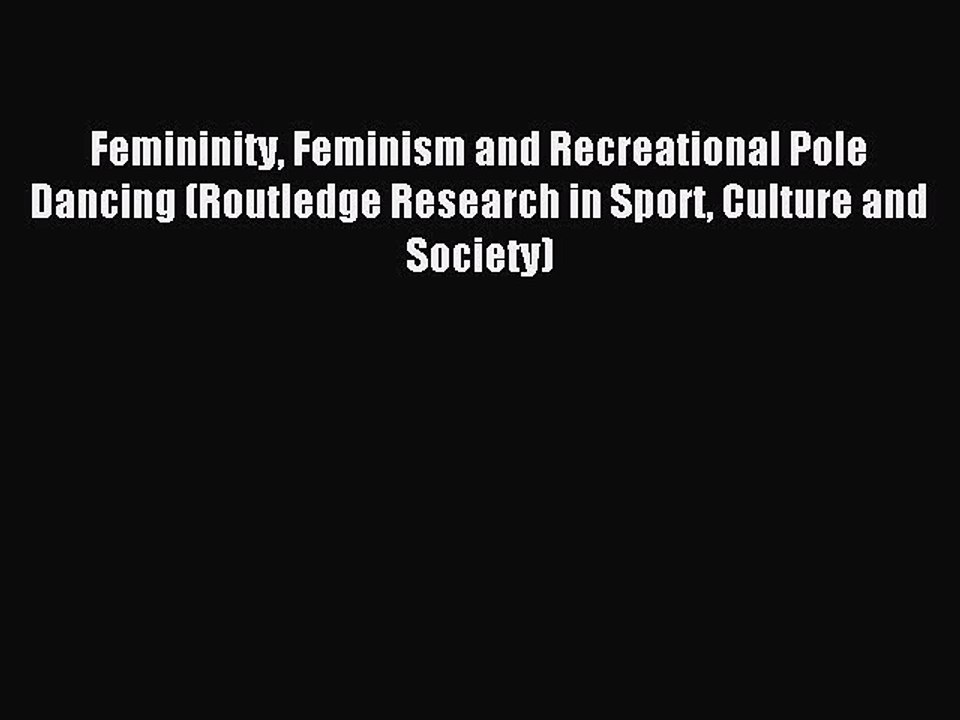 Read Femininity Feminism and Recreational Pole Dancing (Routledge Research in Sport Culture