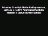 Read Reframing Disability?: Media (Dis)Empowerment and Voice in the 2012 Paralympics (Routledge