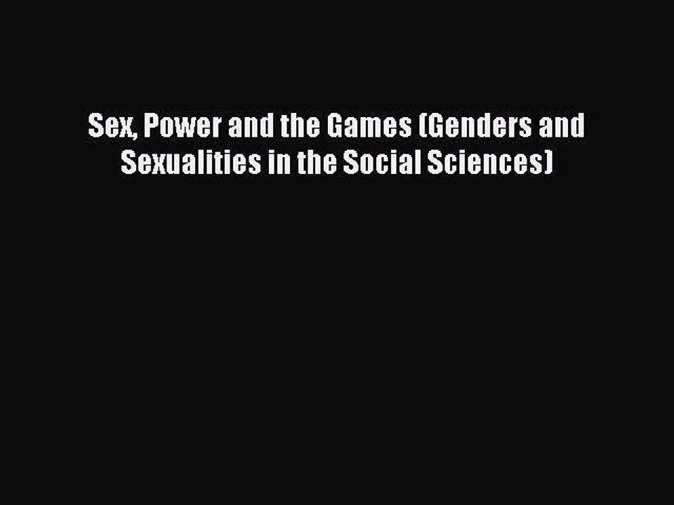 Read Sex Power and the Games (Genders and Sexualities in the Social Sciences) PDF Online
