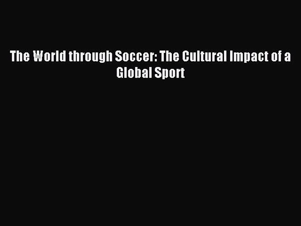 Download The World through Soccer: The Cultural Impact of a Global Sport PDF Free