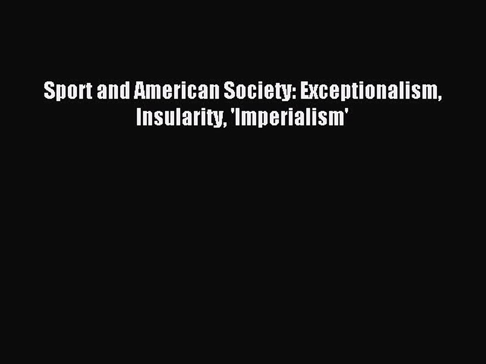 Read Sport and American Society: Exceptionalism Insularity 'Imperialism' Ebook Free