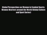 Read Global Perspectives on Women in Combat Sports: Women Warriors around the World (Global