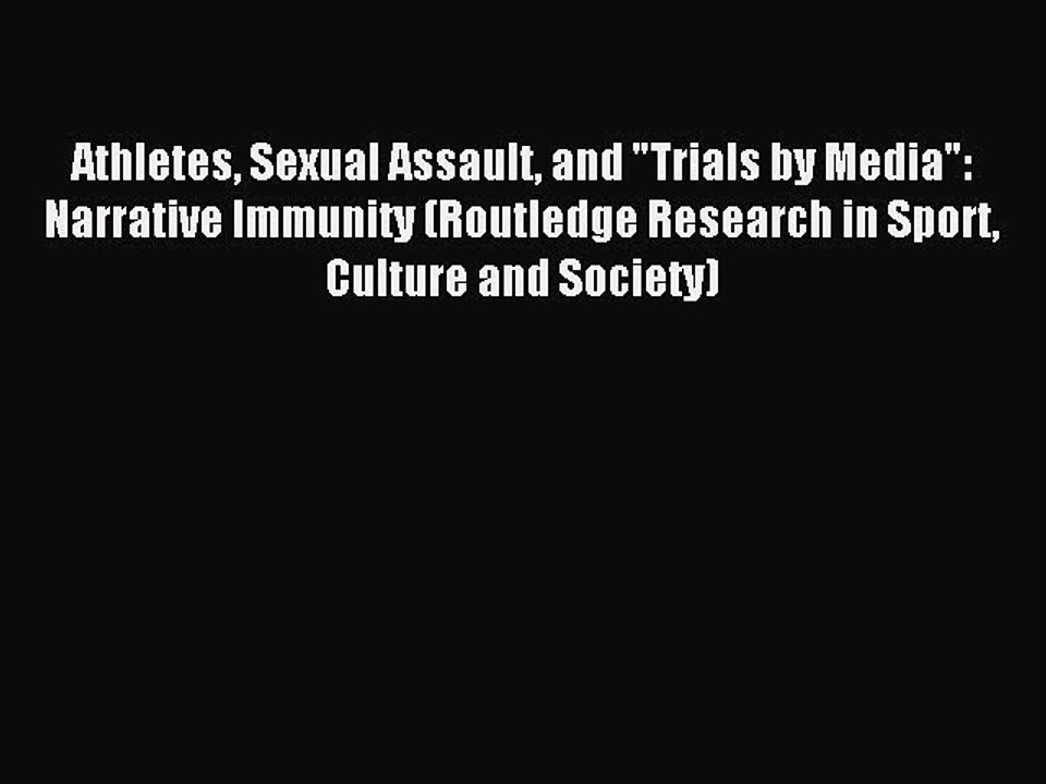 Download Athletes Sexual Assault and Trials by Media: Narrative Immunity (Routledge Research