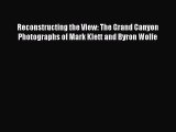 Read Reconstructing the View: The Grand Canyon Photographs of Mark Klett and Byron Wolfe Ebook