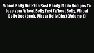 Read Wheat Belly Diet: The Best Ready-Made Recipes To Lose Your Wheat Belly Fast (Wheat Belly