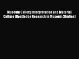 Read Museum Gallery Interpretation and Material Culture (Routledge Research in Museum Studies)