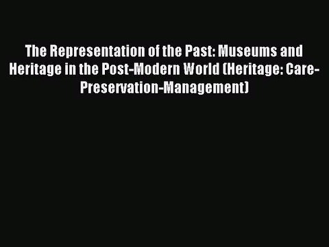 Read The Representation of the Past: Museums and Heritage in the Post-Modern World (Heritage: