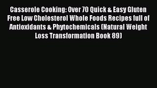 Read Casserole Cooking: Over 70 Quick & Easy Gluten Free Low Cholesterol Whole Foods Recipes
