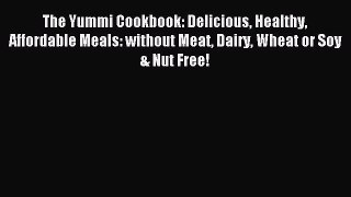 Read The Yummi Cookbook: Delicious Healthy Affordable Meals: without Meat Dairy Wheat or Soy