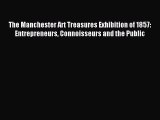 Read The Manchester Art Treasures Exhibition of 1857: Entrepreneurs Connoisseurs and the Public
