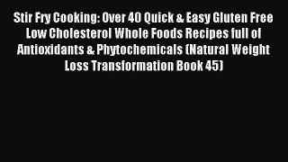 Read Stir Fry Cooking: Over 40 Quick & Easy Gluten Free Low Cholesterol Whole Foods Recipes
