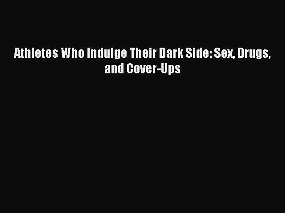 Read Athletes Who Indulge Their Dark Side: Sex Drugs and Cover-Ups Ebook Free