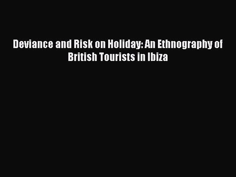 Read Deviance and Risk on Holiday: An Ethnography of British Tourists in Ibiza Ebook Online