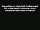 Read Commodified and Criminalized: New Racism and African Americans in Contemporary Sports