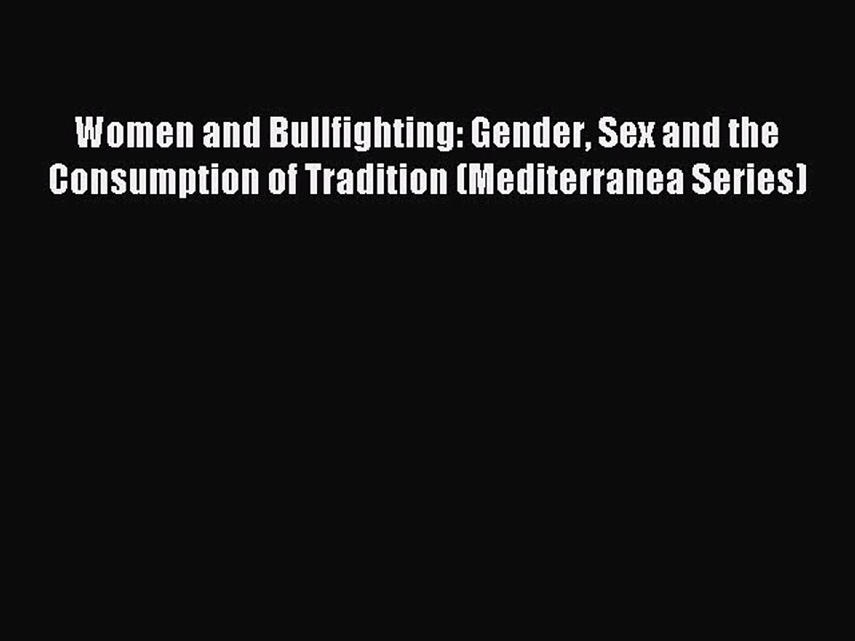 Read Women and Bullfighting: Gender Sex and the Consumption of Tradition (Mediterranea Series)