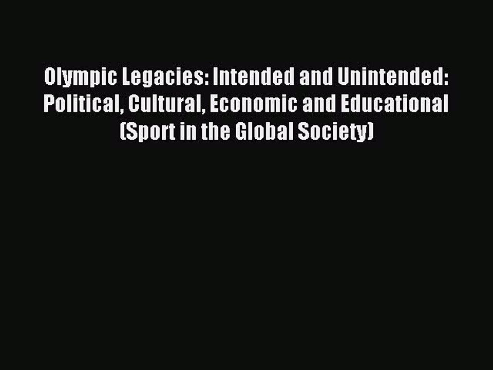 Read Olympic Legacies: Intended and Unintended: Political Cultural Economic and Educational
