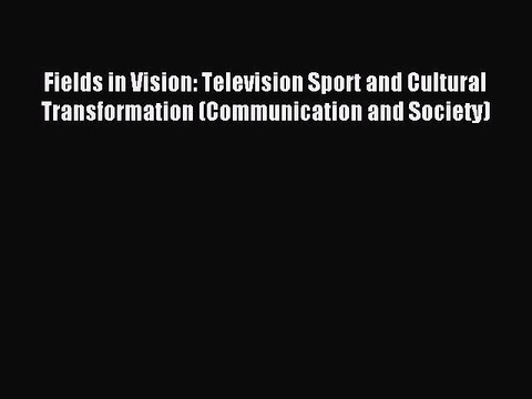 Read Fields in Vision: Television Sport and Cultural Transformation (Communication and Society)
