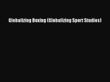 Read Globalizing Boxing (Globalizing Sport Studies) Ebook Free