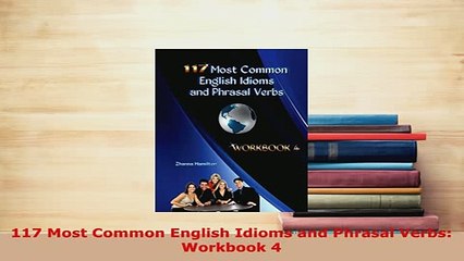 PDF  117 Most Common English Idioms and Phrasal Verbs Workbook 4 Read Full Ebook