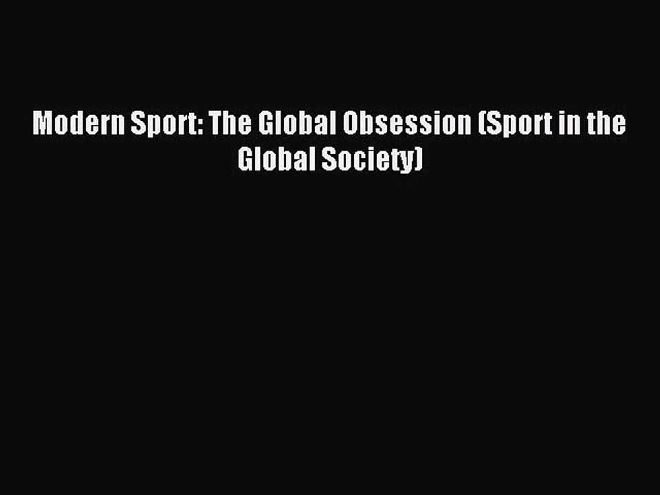 Download Modern Sport: The Global Obsession (Sport in the Global Society) PDF Online
