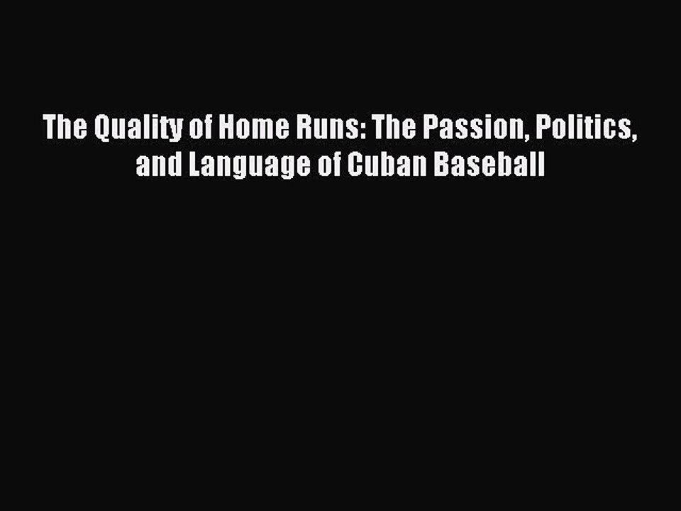 Read The Quality of Home Runs: The Passion Politics and Language of Cuban Baseball Ebook Free