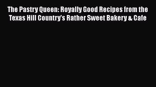 [PDF] The Pastry Queen: Royally Good Recipes from the Texas Hill Country's Rather Sweet Bakery