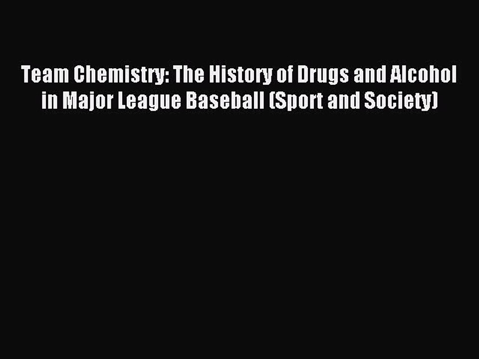 Read Team Chemistry: The History of Drugs and Alcohol in Major League Baseball (Sport and Society)