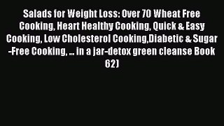 Read Salads for Weight Loss: Over 70 Wheat Free Cooking Heart Healthy Cooking Quick & Easy